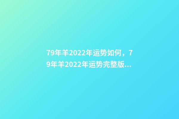 79年羊2022年运势如何，79年羊2022年运势完整版 79年属羊命运，1979年属羊人2022 运势-第1张-观点-玄机派